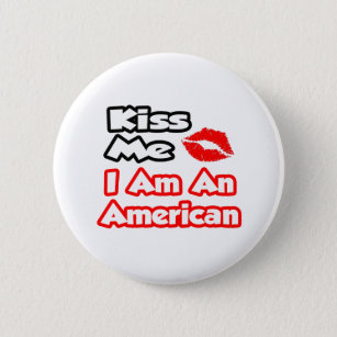 Kiss Me...I Am An American Pinback Button