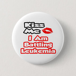 Kiss Me...I Am Battling Leukemia Button