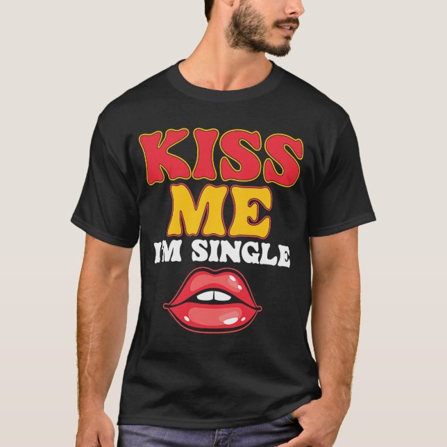 Kiss Me I Am Single Love Relationship Valentines D T-Shirt (Front)