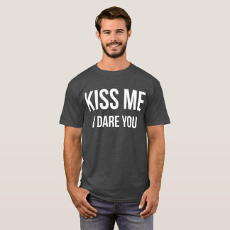 Kiss me I dare you funny flirting humor T-Shirt