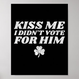 Kiss Me I Didn't Vote For Him Funny St Patricks Da Poster