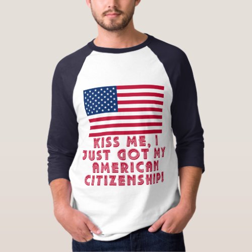 Kiss Me I Just Got My American Citizenship T_Shirt