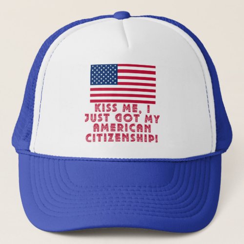 Kiss Me I Just Got My American Citizenship Trucker Hat