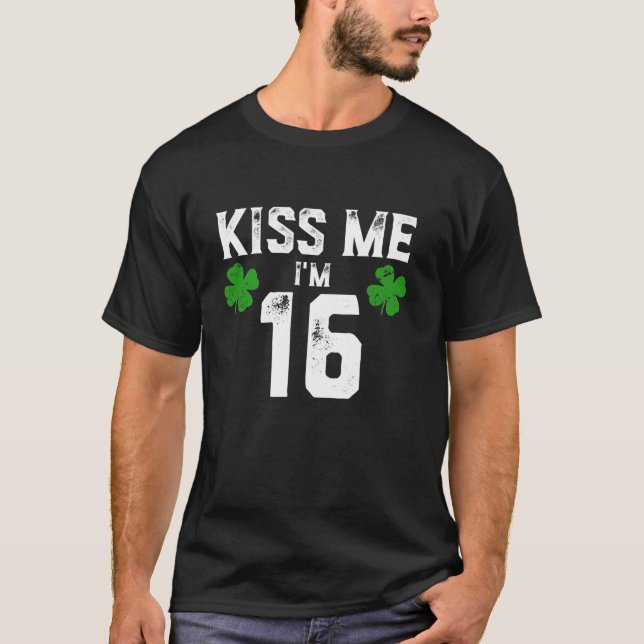Kiss Me I m 16 St Pattys Day Birthday Gift T-Shirt (Front)
