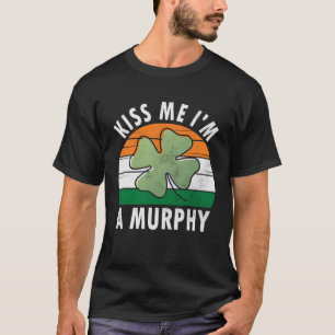 Kiss Me I m A Murphy Saint Patricks Day T-Shirt
