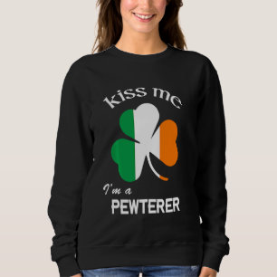 Kiss Me I M A Pewterer Shamrock St Patrick S Day Sweatshirt