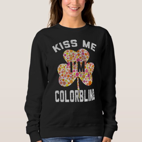 Kiss Me I M Colorblind St Funny Patricks Day Sweatshirt