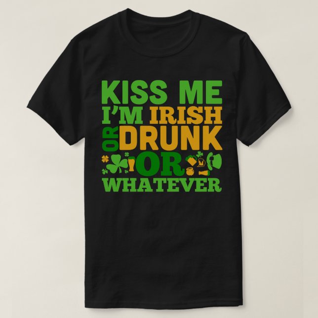 Kiss me i m drunk or irish or whatever green T-Shirt (Design Front)