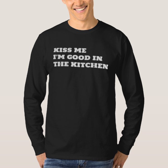Kiss Me I m Good In The Kitchen Fun  Text T-Shirt (Front)