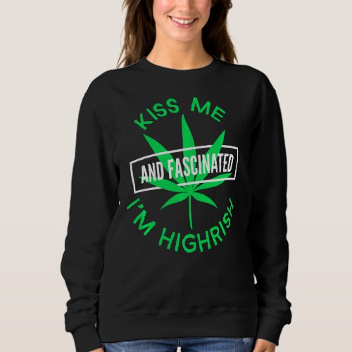 Kiss Me I M Highrish And Fascinated St Patrick S  Sweatshirt