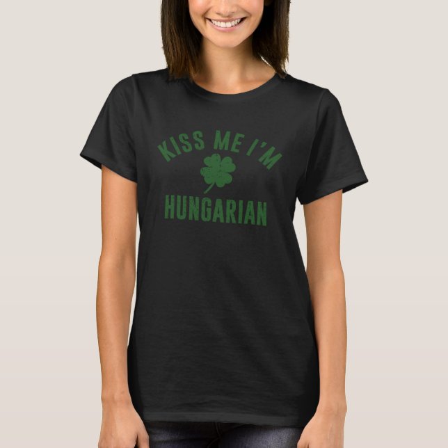 Kiss Me I m Hungarian  St Patricks Day Shamrock T-Shirt (Front)