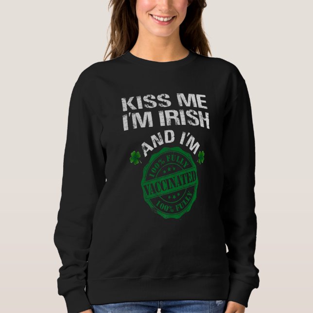 Kiss Me I M Irish I Am Vaccinated Pro Vaccine Wome Sweatshirt (Front)