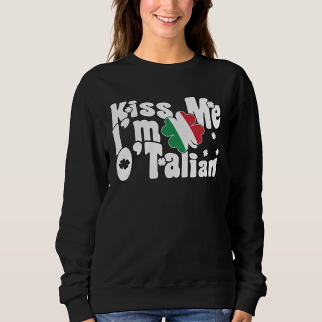 Kiss Me I m O Talian  Italian St Patrick s Day Sweatshirt (Front)
