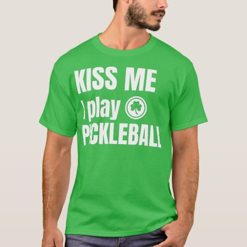 Kiss Me I Play Pickleball Shamrock St Patricks T_Shirt