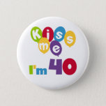 Kiss Me I&#39;m 40 Birthday T-shirts And Gifts Button at Zazzle