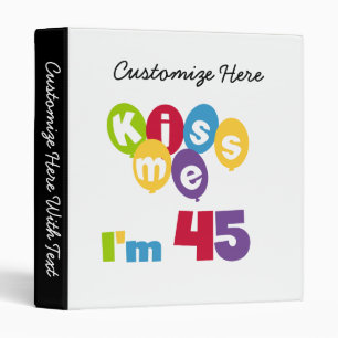 Kiss Me I'm 45 Birthday T-shirts and Gifts 3 Ring Binder