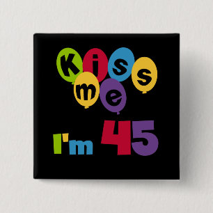 Kiss Me I'm 45 Birthday T-shirts and Gifts Pinback Button