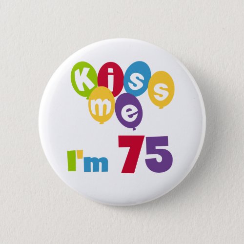 Kiss Me Im 75 Birthday T_shirts and Gifts Pinback Button