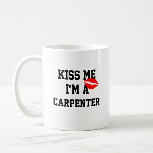 Kiss Me Im A Carpenter Mug