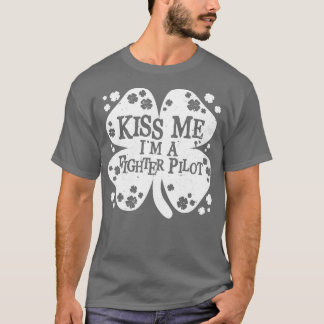 Kiss Me Im A Fighter Pilot St Patricks Day Gift T-Shirt