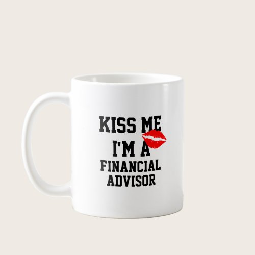 Kiss Me Im A Financial Advisor Mug Kiss Me Im A Financial Advisor Mug