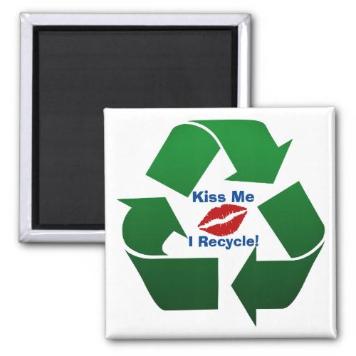 Kiss Me Im A Recycler Magnet