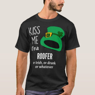 Kiss Me Im a Roofer or Irish or Drunk or Whatever  T-Shirt