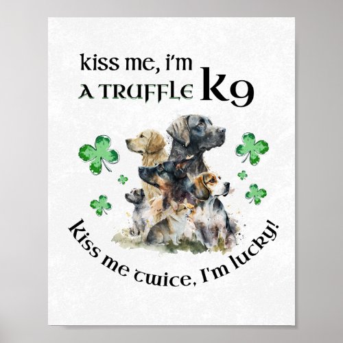 Kiss Me Im a Truffle K9 _ St Patricks Day  Poster