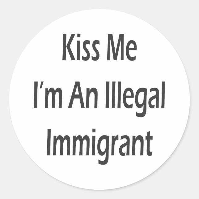 Kiss Me I'm An Illegal Immigrant Classic Round Sticker (Front)