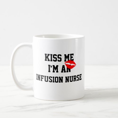 Kiss Me Im An Infusion Nurse Mug