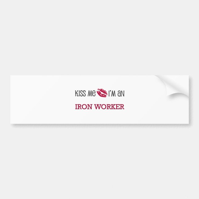 Kiss Me I'm an IRON WORKER Bumper Sticker (Front)