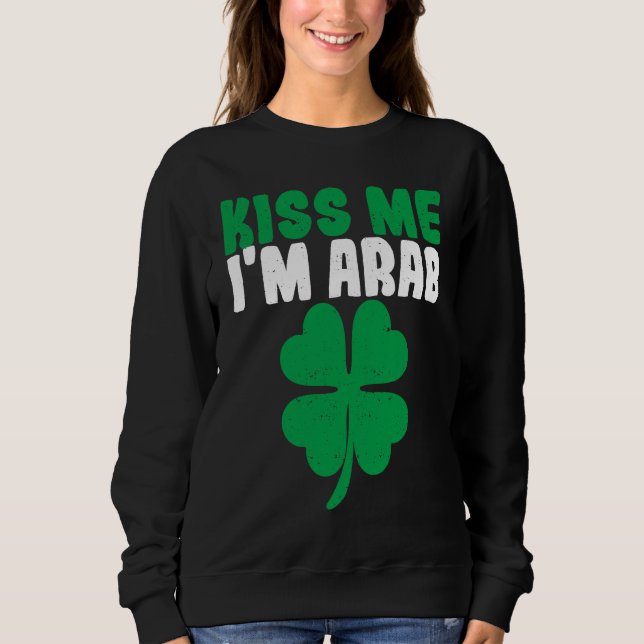 Kiss Me I'm Arab Irish Shamrock St Patricks Day Dr Sweatshirt (Front)