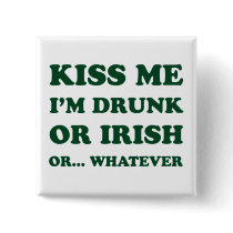 Kiss Me Im Drunk Or Irish Button Kiss Me Im Drunk Or Irish Button