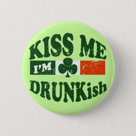Kiss Me Im Drunkish Pinback Button