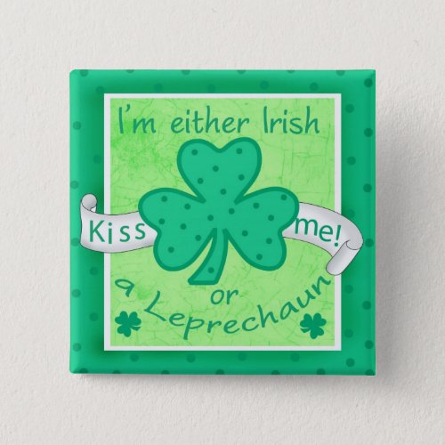 Kiss Me _ Im Either Irish or a Leprechaun Badge Pinback Button