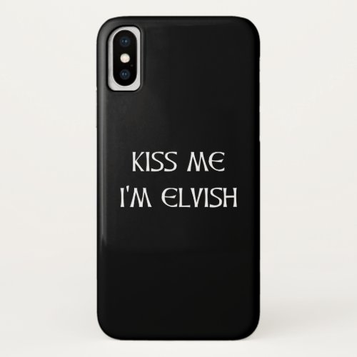 Kiss Me Im Elvish iPhone X Case