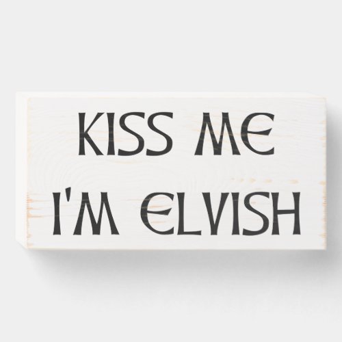 Kiss Me Im Elvish Wooden Box Sign