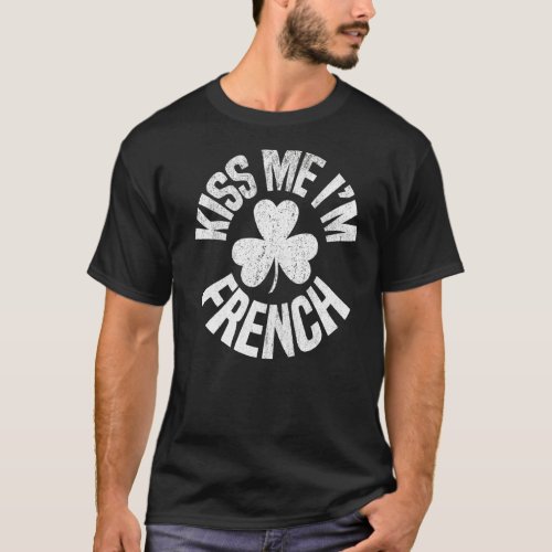 Kiss Me Im French St Patricks Day  Irish Shamrock T_Shirt