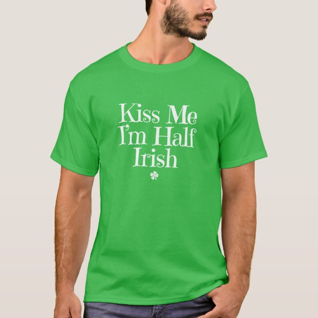 Kiss Me. I'm Half Irish. T-Shirt (Front)