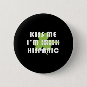 Kiss Me Im Hispanic Not Irish Funny St Patricks Da Button