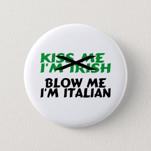Kiss Me Im Irish Blow Me Im Italian Button