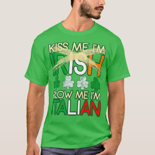 Kiss Me Im Irish Blow Me Im Italian St Patricks T-Shirt