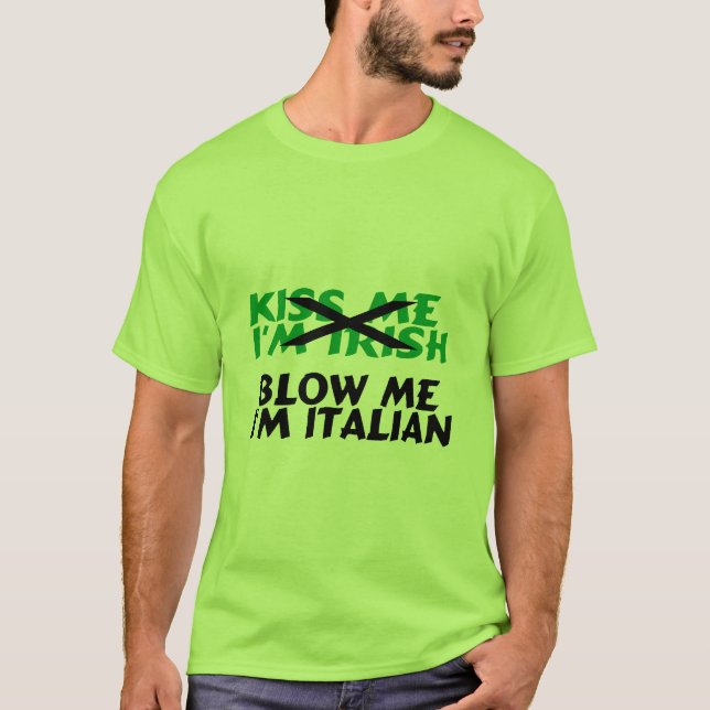 Kiss Me Im Irish Blow Me Im Italian T-Shirt (Front)