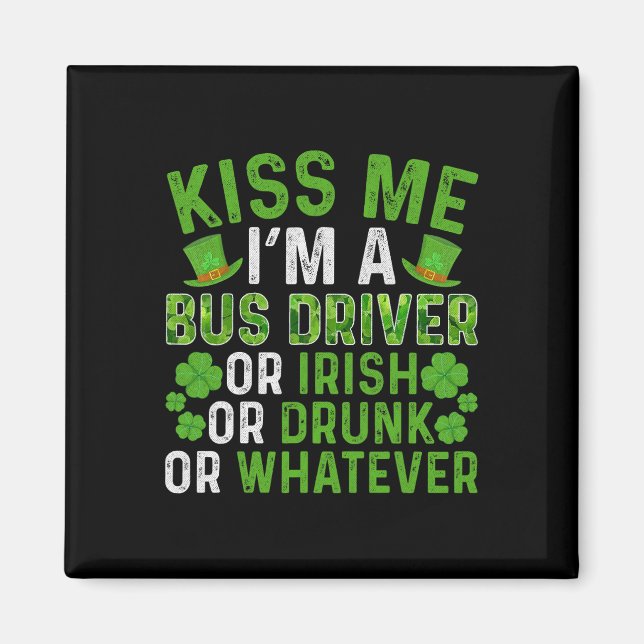 Kiss Me I'm Irish Drunk Whatever Bus Driver St Pat Magnet (Front)
