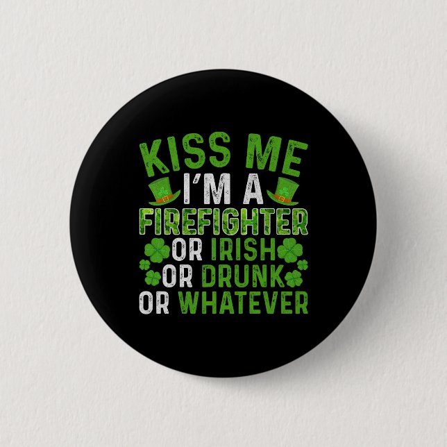 Kiss Me I'm Irish Drunk Whatever Firefighter St Pa Button (Front)