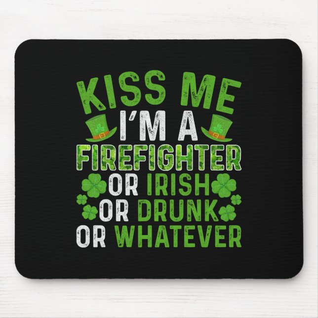 Kiss Me I'm Irish Drunk Whatever Firefighter St Pa Mouse Pad (Front)