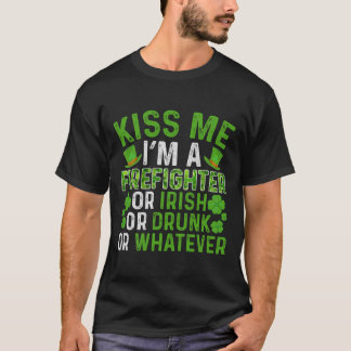 Kiss Me I'm Irish Drunk Whatever Firefighter St Pa T-Shirt