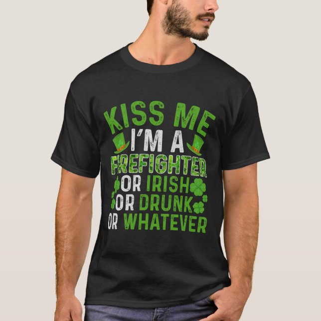 Kiss Me I'm Irish Drunk Whatever Firefighter St Pa T-Shirt (Front)