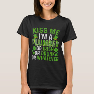 Kiss Me I'm Irish Drunk Whatever Plumber St Patric T-Shirt