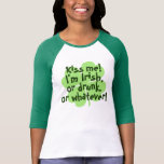 Kiss Me I&#39;m Irish Drunk Whatever T-shirt at Zazzle